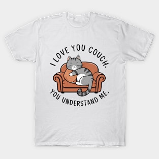 I love you couch. You understand me. T-Shirt